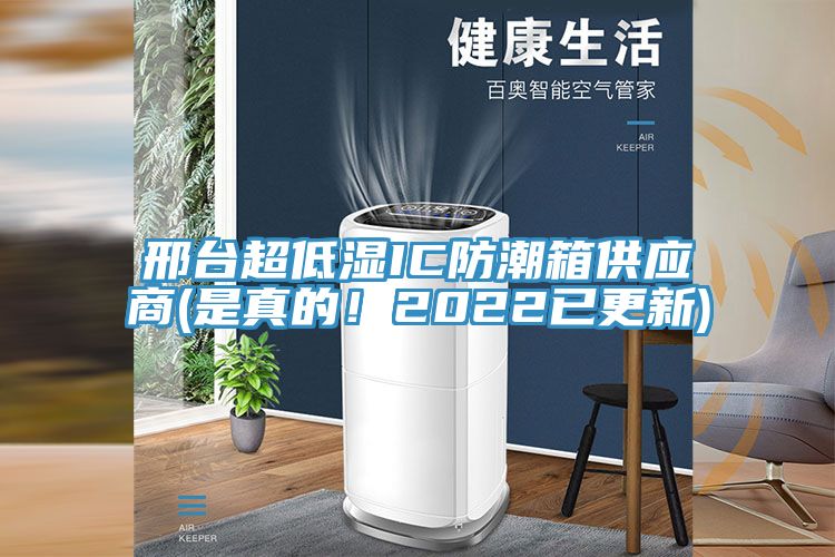 邢臺超低濕IC防潮箱供應(yīng)商(是真的！2022已更新)