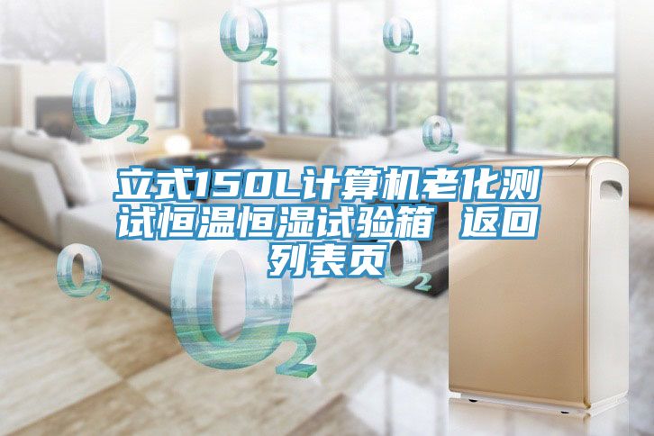 立式150L計(jì)算機(jī)老化測(cè)試恒溫恒濕試驗(yàn)箱 返回列表頁