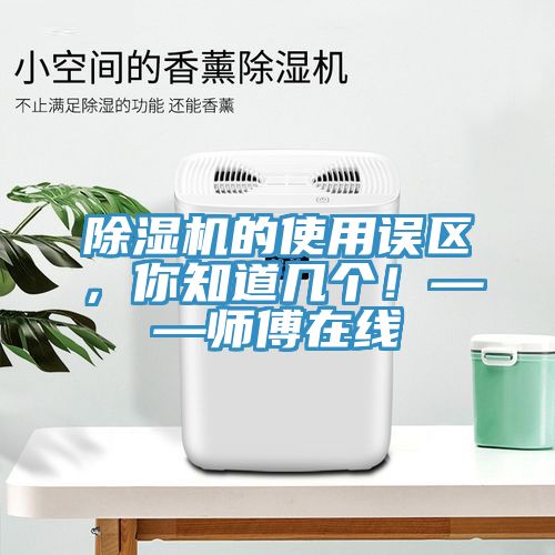 除濕機(jī)的使用誤區(qū)，你知道幾個(gè)！——師傅在線