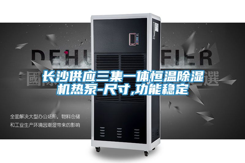 長沙供應三集一體恒溫除濕機熱泵-尺寸,功能穩(wěn)定
