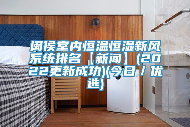 閩侯室內恒溫恒濕新風系統(tǒng)排名【新聞】(2022更新成功)(今日／優(yōu)選)