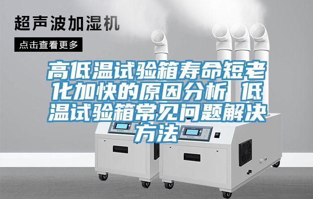 高低溫試驗(yàn)箱壽命短老化加快的原因分析 低溫試驗(yàn)箱常見(jiàn)問(wèn)題解決方法