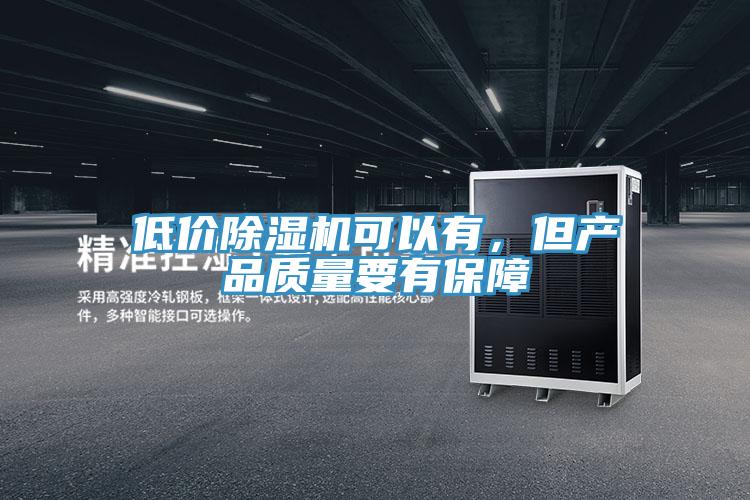 低價(jià)除濕機(jī)可以有，但產(chǎn)品質(zhì)量要有保障