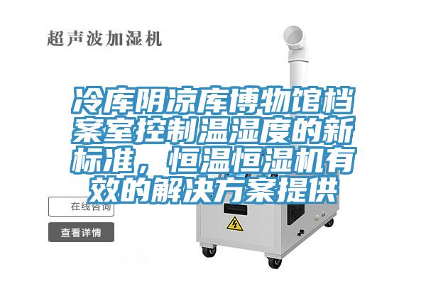 冷庫陰涼庫博物館檔案室控制溫濕度的新標(biāo)準，恒溫恒濕機有效的解決方案提供