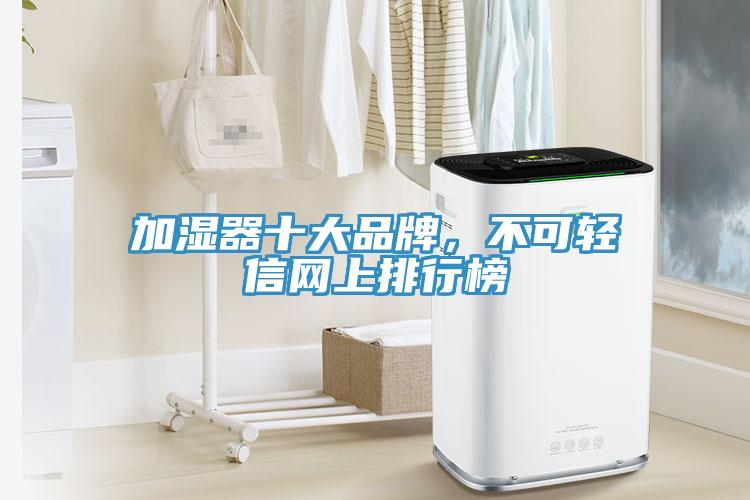 加濕器十大品牌，不可輕信網(wǎng)上排行榜