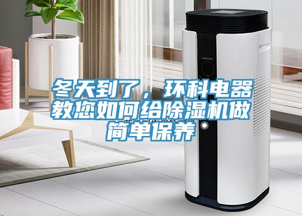 冬天到了，環(huán)科電器教您如何給除濕機做簡單保養(yǎng)
