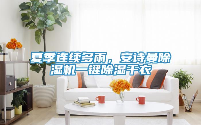 夏季連續(xù)多雨，安詩曼除濕機一鍵除濕干衣
