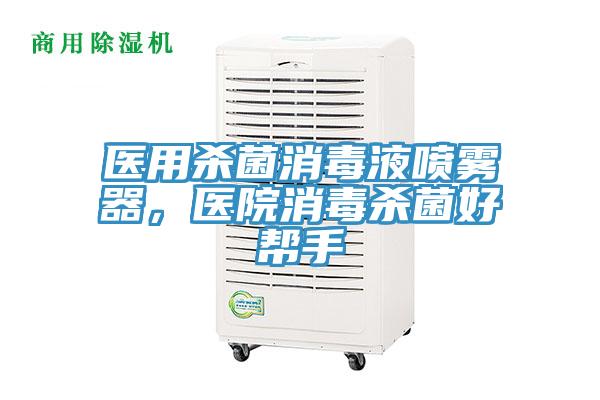 醫(yī)用殺菌消毒液噴霧器，醫(yī)院消毒殺菌好幫手